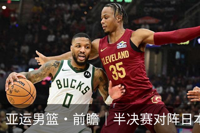 亚运男篮·前瞻｜半决赛对阵日本，中国男篮要用高度压制速度