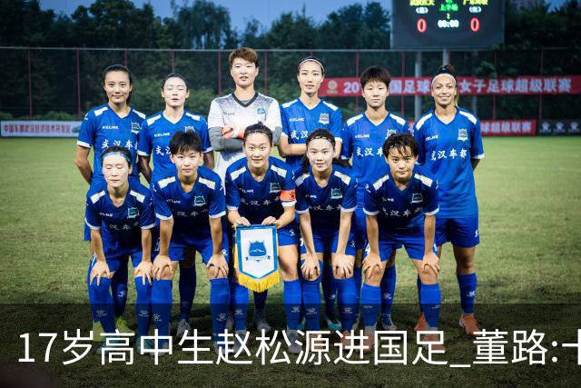 17岁高中生赵松源进国足 董路:十年内或不会再有